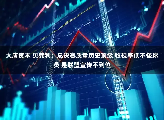 大唐资本 贝弗利:总决赛质量历史顶级 收视率低不怪球员 是联盟宣传不到位
