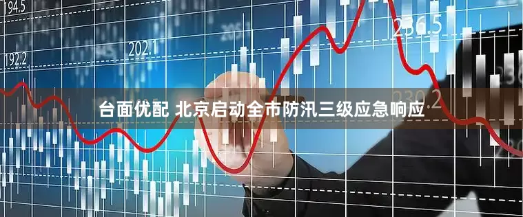 台面优配 北京启动全市防汛三级应急响应