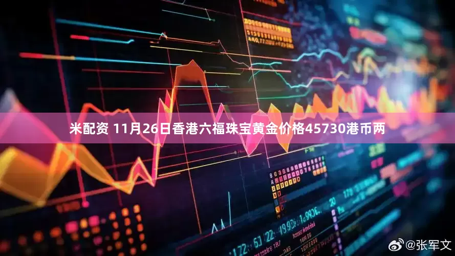 米配资 11月26日香港六福珠宝黄金价格45730港币两